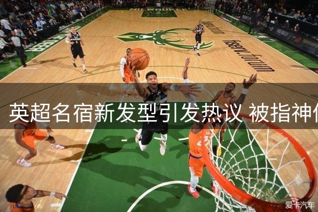 英超名宿新发型引发热议 被指神似经典喜剧人物